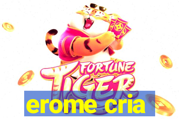 erome cria